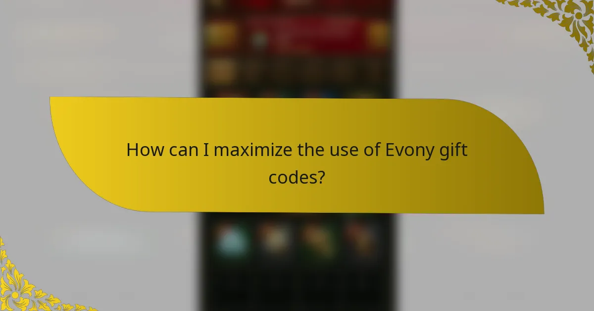 How can I maximize the use of Evony gift codes?