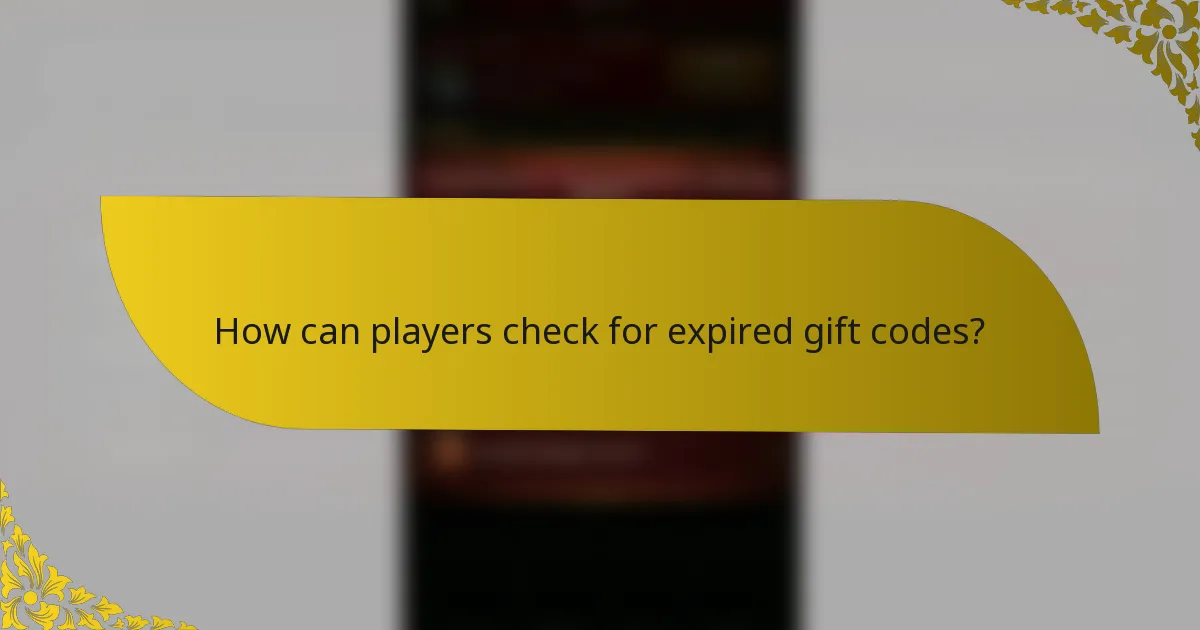 How can players check for expired gift codes?