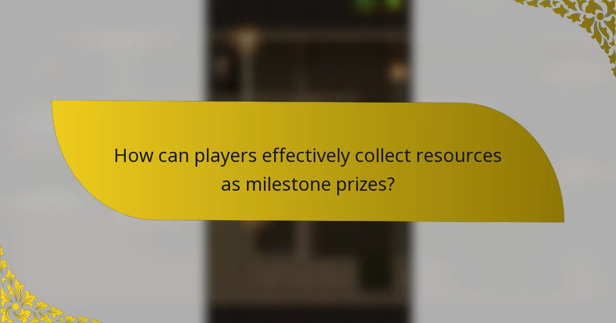 How can players effectively collect resources as milestone prizes?