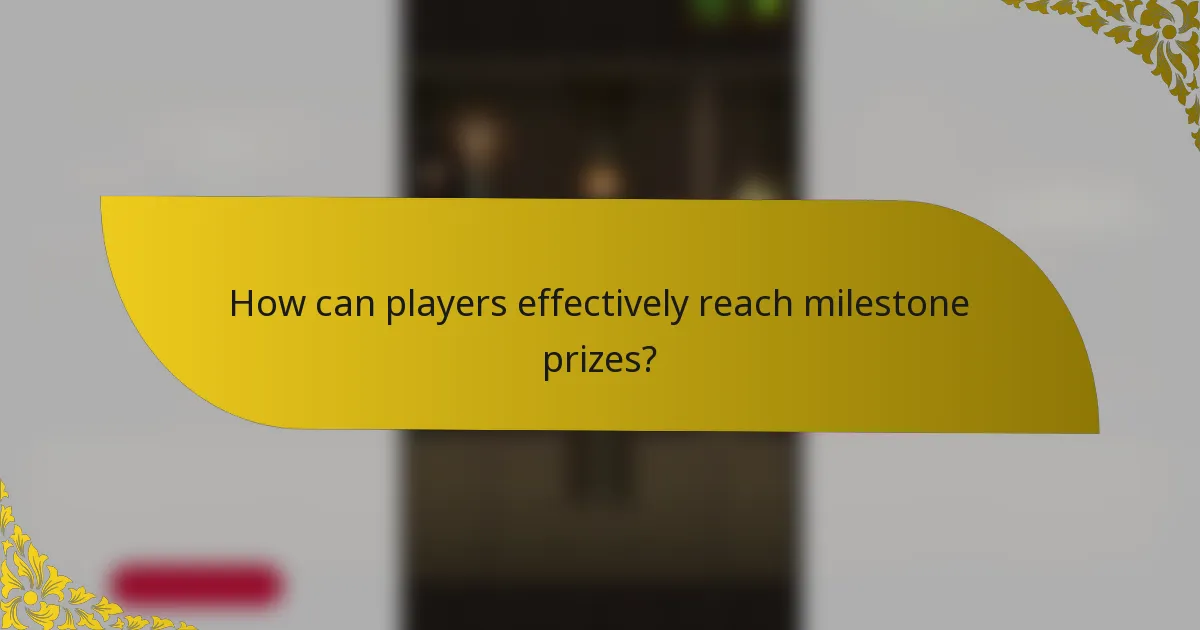 How can players effectively reach milestone prizes?