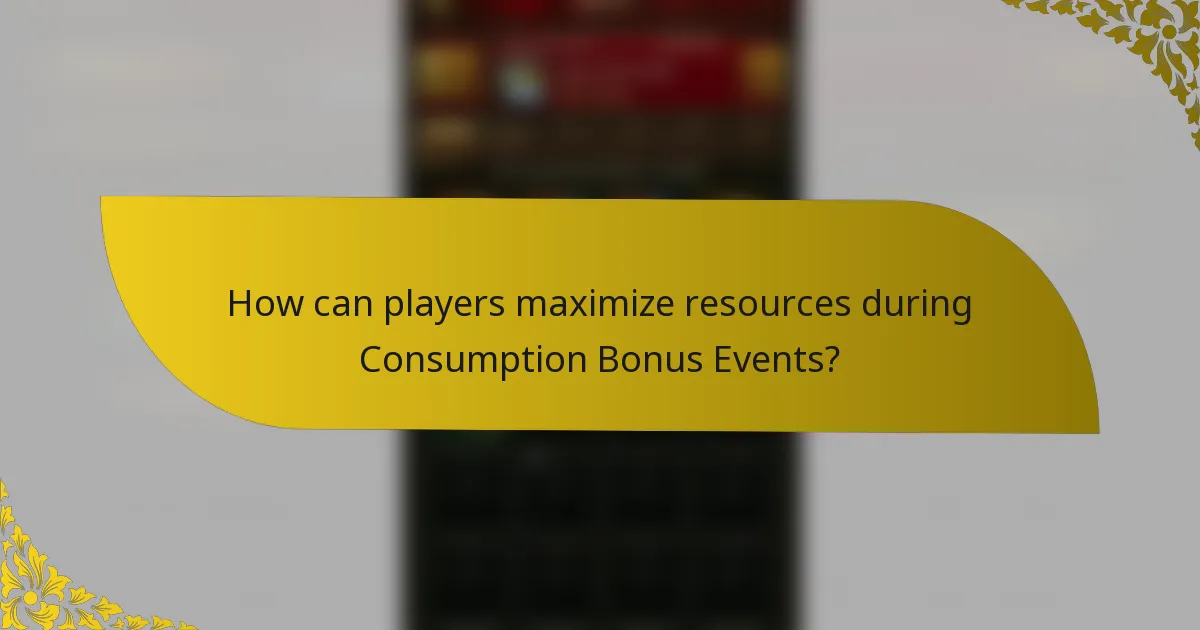 How can players maximize resources during Consumption Bonus Events?