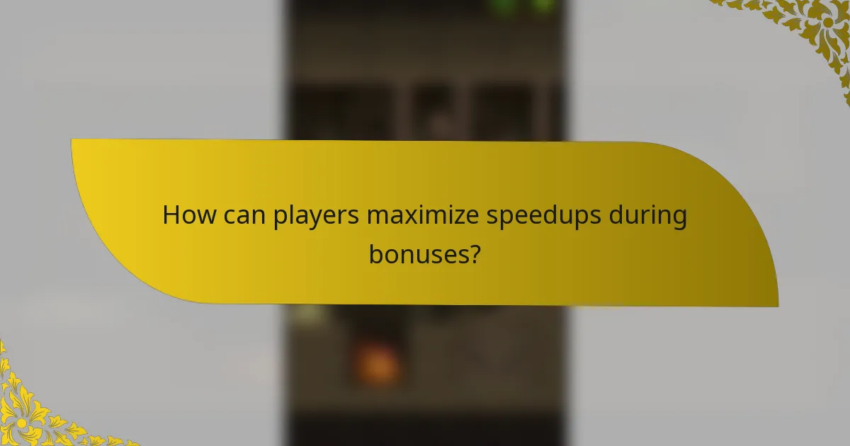 How can players maximize speedups during bonuses?