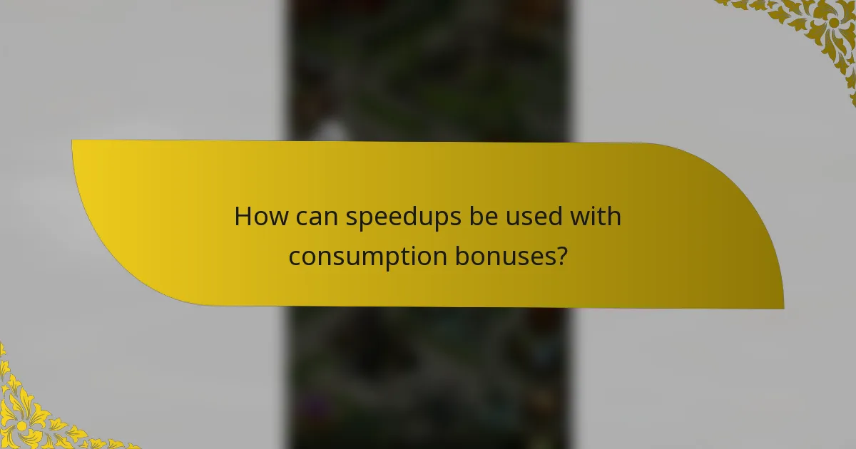 How can speedups be used with consumption bonuses?