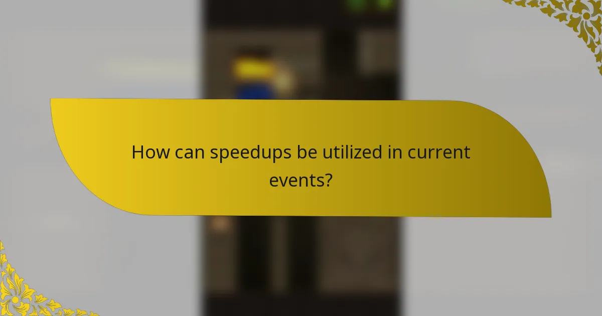 How can speedups be utilized in current events?