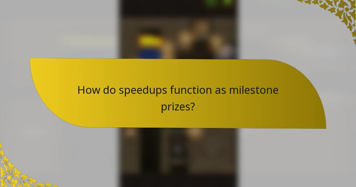 How do speedups function as milestone prizes?