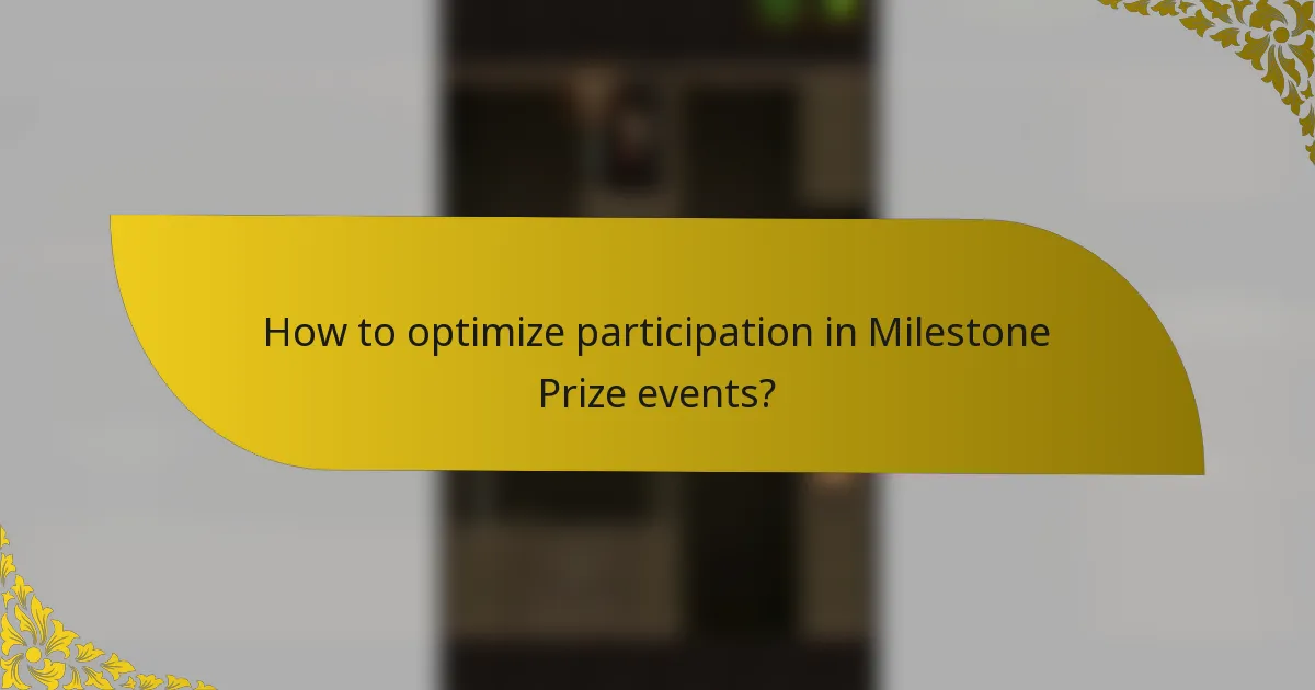 How to optimize participation in Milestone Prize events?