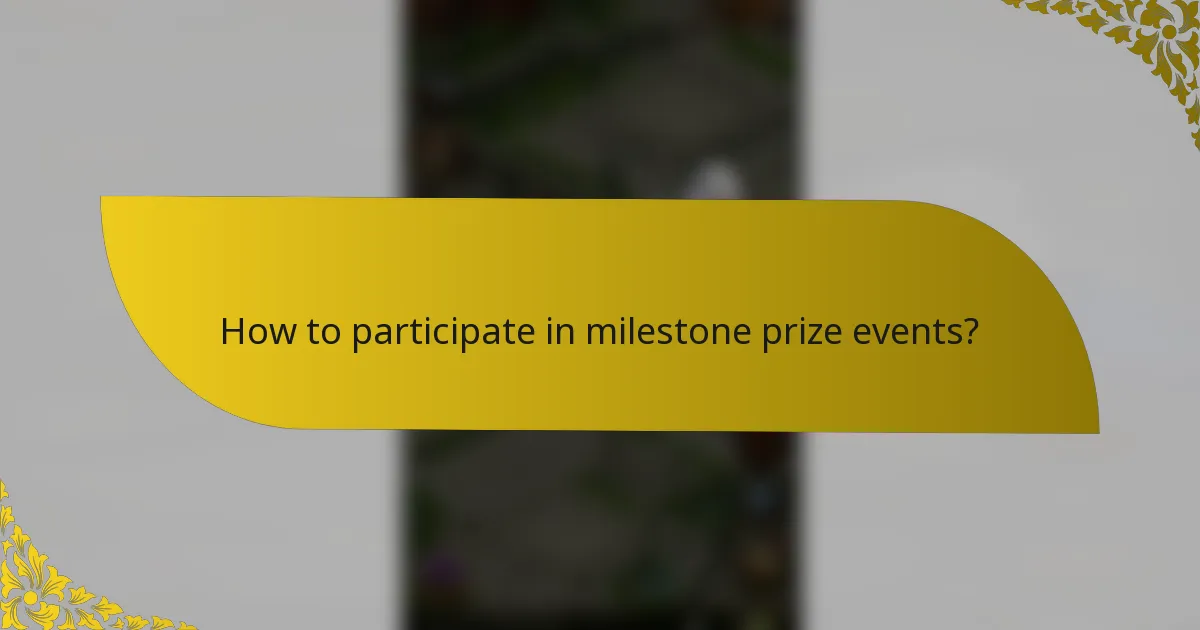 How to participate in milestone prize events?