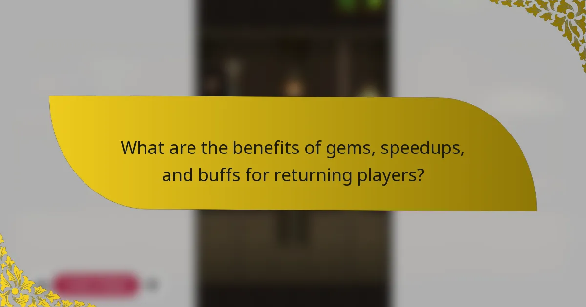 What are the benefits of gems, speedups, and buffs for returning players?