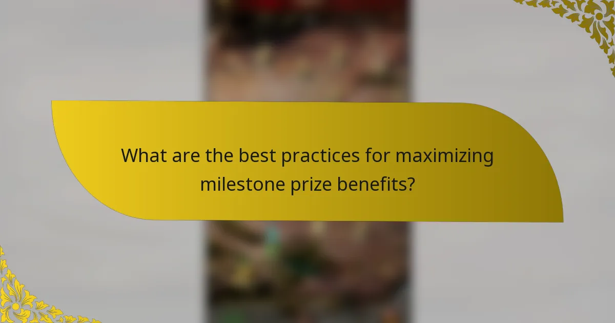 What are the best practices for maximizing milestone prize benefits?
