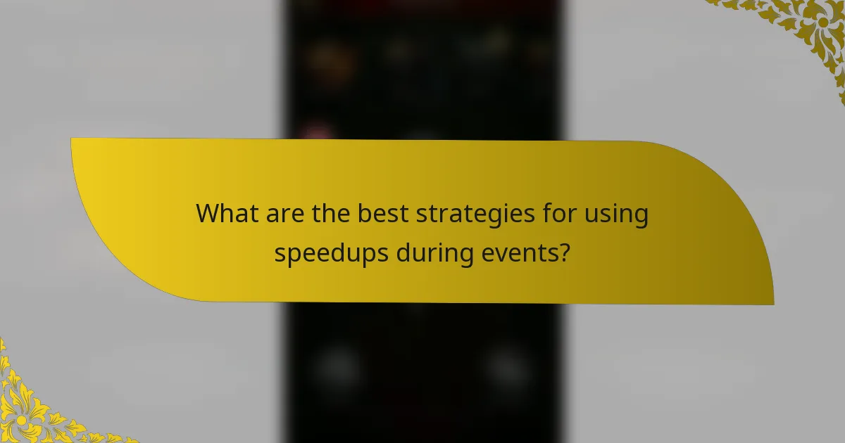 What are the best strategies for using speedups during events?