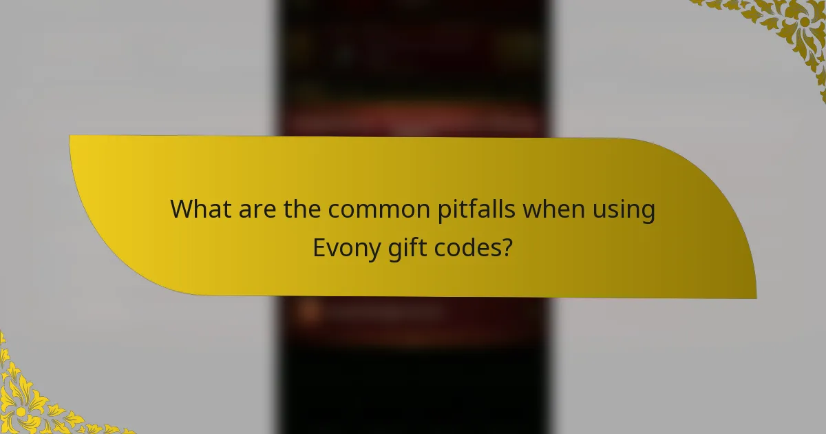 What are the common pitfalls when using Evony gift codes?