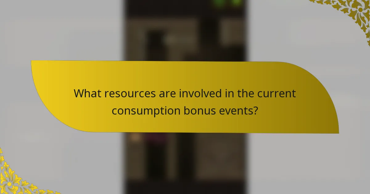What resources are involved in the current consumption bonus events?