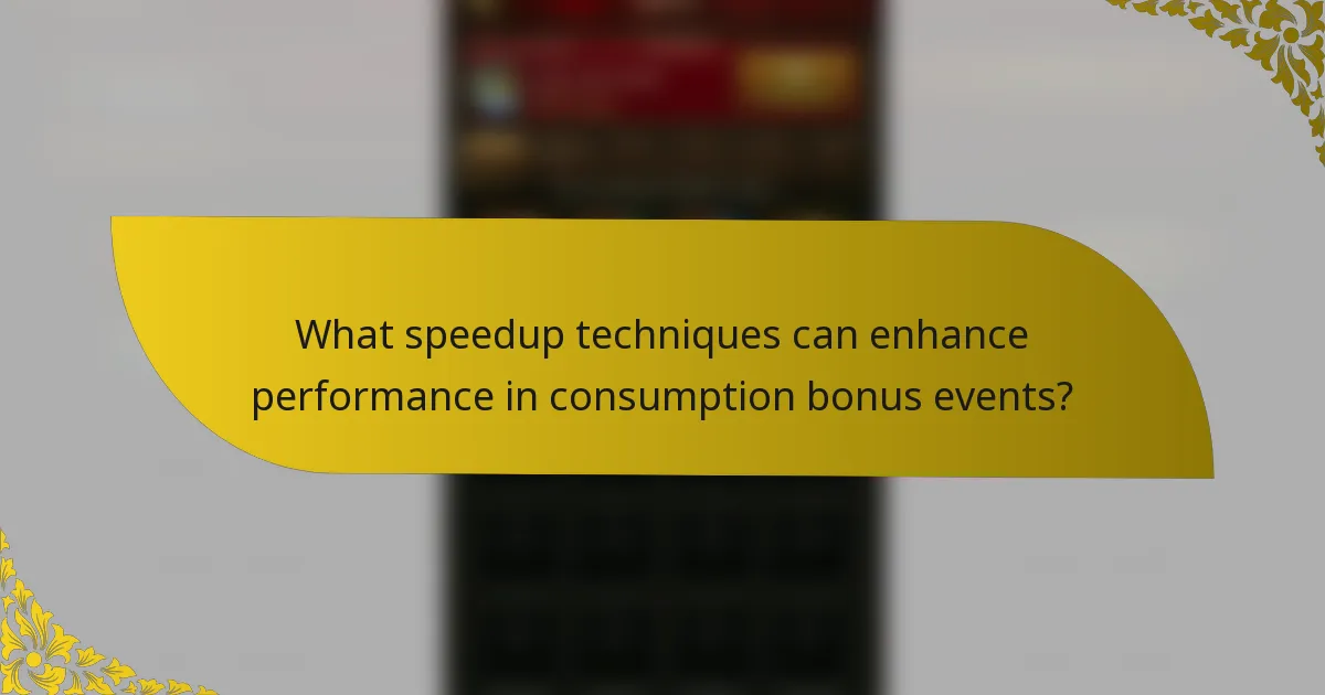 What speedup techniques can enhance performance in consumption bonus events?