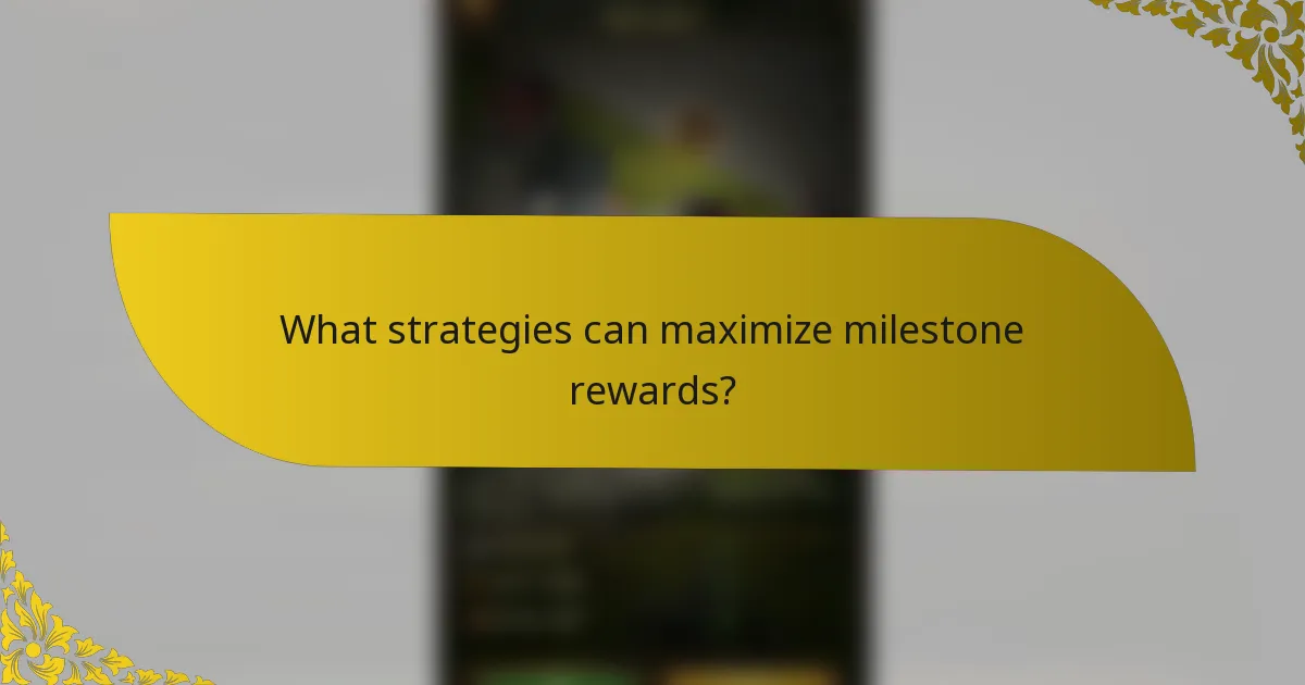 What strategies can maximize milestone rewards?