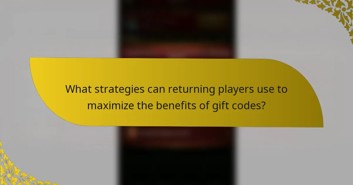 What strategies can returning players use to maximize the benefits of gift codes?
