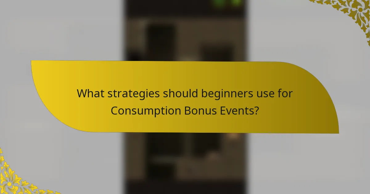 What strategies should beginners use for Consumption Bonus Events?