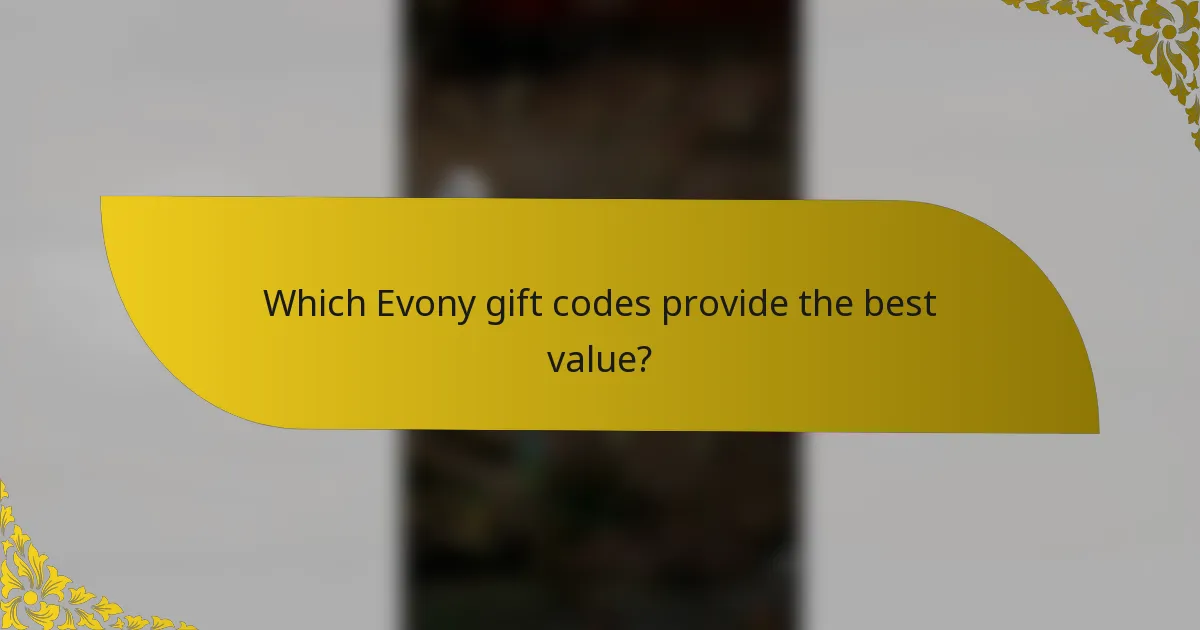 Which Evony gift codes provide the best value?