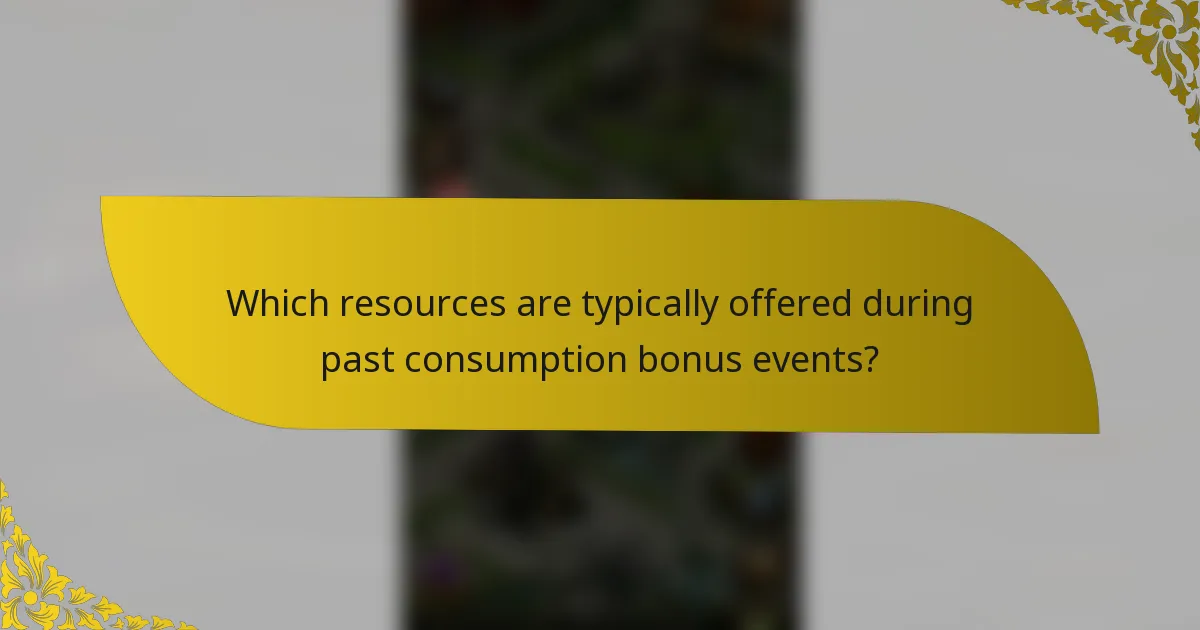 Which resources are typically offered during past consumption bonus events?