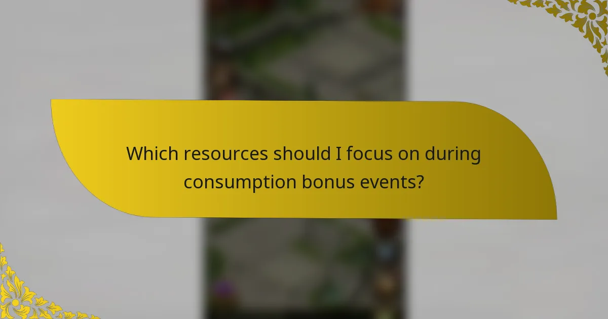 Which resources should I focus on during consumption bonus events?